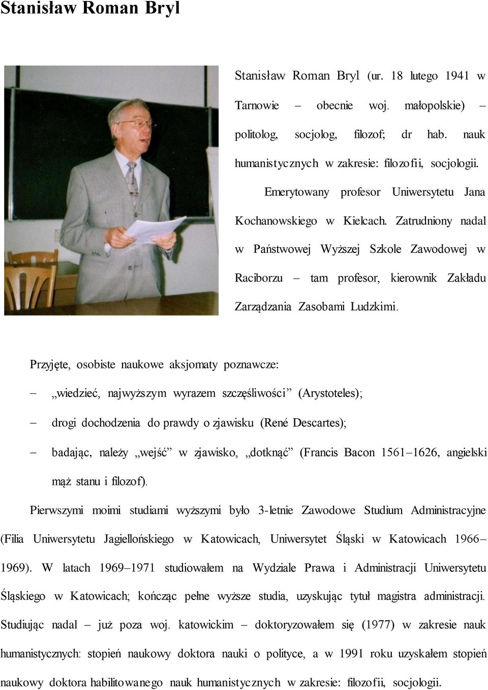 Przyjęte, osobiste naukowe aksjomaty poznawcze: wiedzieć, najwyższym wyrazem szczęśliwości (Arystoteles); drogi dochodzenia do prawdy o zjawisku (René Descartes); badając, należy wejść w zjawisko,