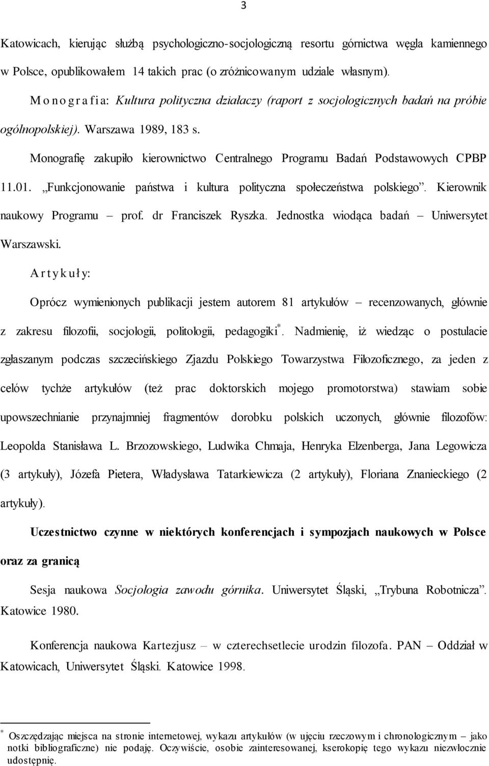 Monografię zakupiło kierownictwo Centralnego Programu Badań Podstawowych CPBP 11.01. Funkcjonowanie państwa i kultura polityczna społeczeństwa polskiego. Kierownik naukowy Programu prof.