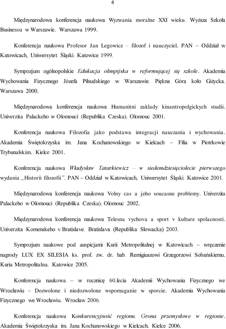 Piękna Góra koło Giżycka. Warszawa 2000. Międzynarodowa konferencja naukowa Humanitni zaklady kinantropolgickych studii. Univerzita Palackeho w Olomouci (Republika Czeska). Olomouc 2001.