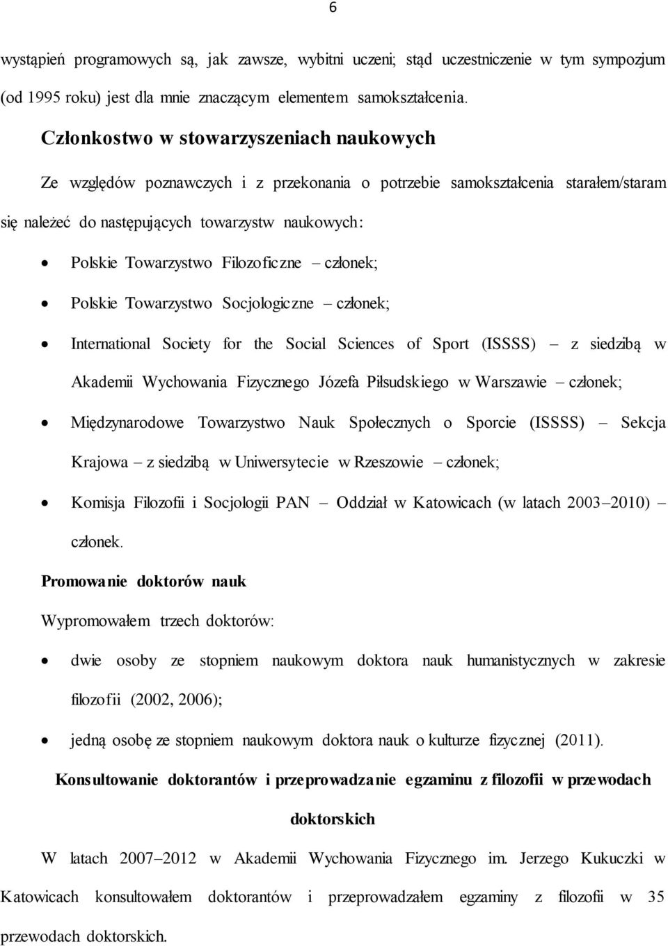 Filozoficzne członek; Polskie Towarzystwo Socjologiczne członek; International Society for the Social Sciences of Sport (ISSSS) z siedzibą w Akademii Wychowania Fizycznego Józefa Piłsudskiego w