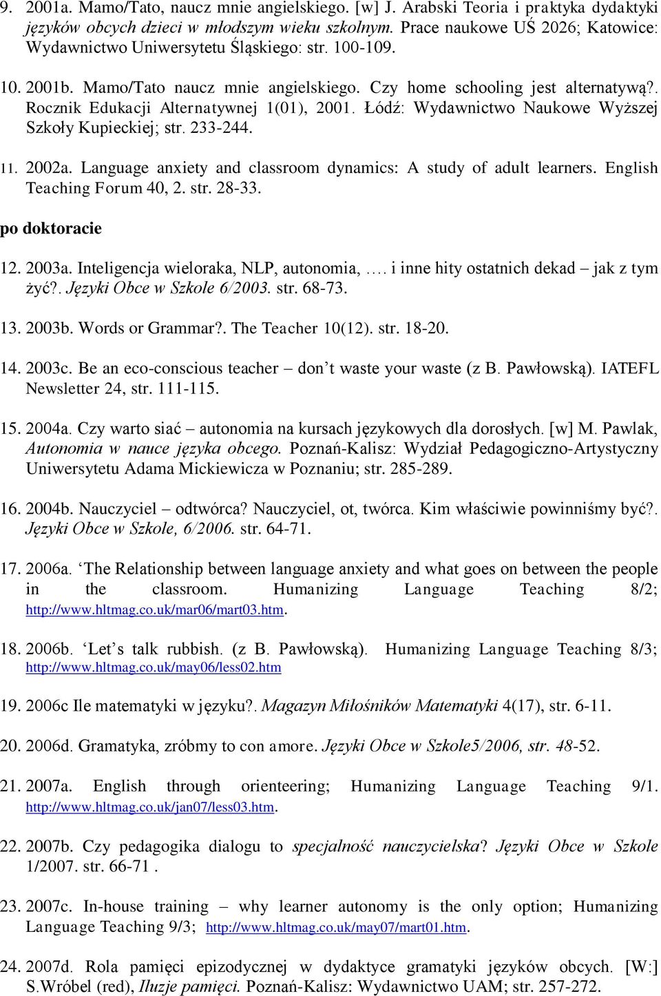 . Rocznik Edukacji Alternatywnej 1(01), 2001. Łódź: Wydawnictwo Naukowe Wyższej Szkoły Kupieckiej; str. 233-244. 11. 2002a. Language anxiety and classroom dynamics: A study of adult learners.