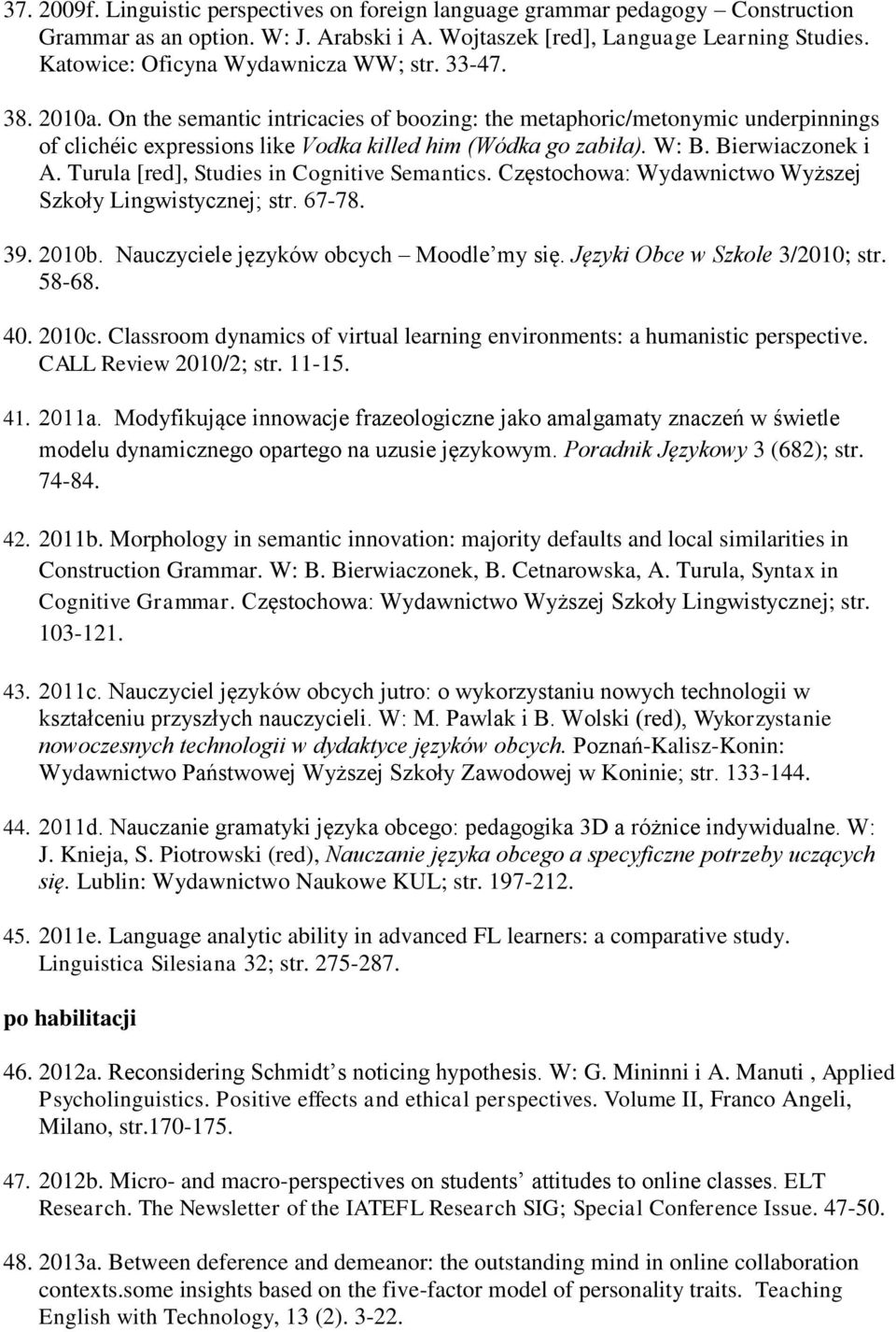 W: B. Bierwiaczonek i A. Turula [red], Studies in Cognitive Semantics. Częstochowa: Wydawnictwo Wyższej Szkoły Lingwistycznej; str. 67-78. 39. 2010b. Nauczyciele języków obcych Moodle my się.