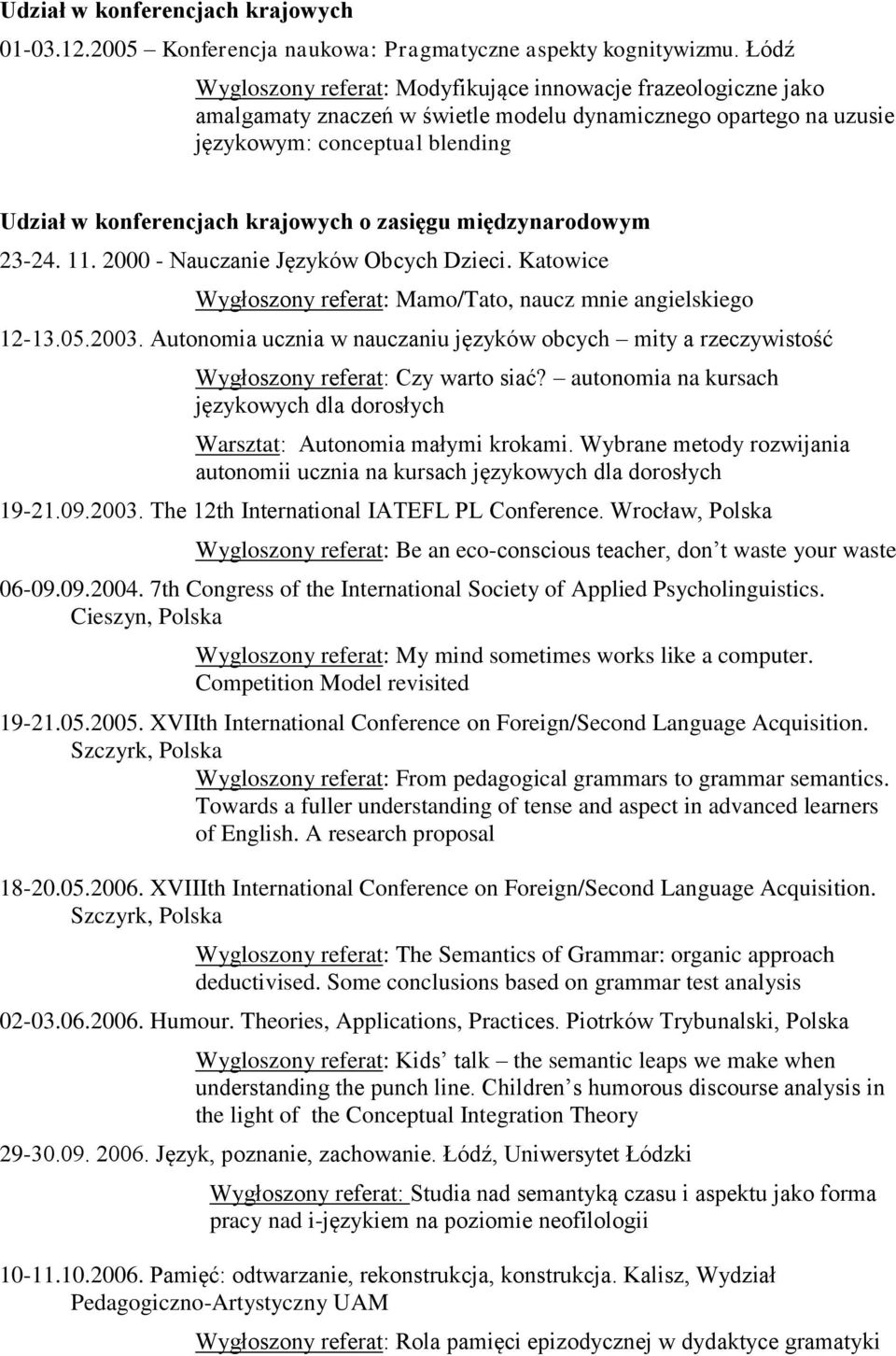 o zasięgu międzynarodowym 23-24. 11. 2000 - Nauczanie Języków Obcych Dzieci. Katowice Wygłoszony referat: Mamo/Tato, naucz mnie angielskiego 12-13.05.2003.