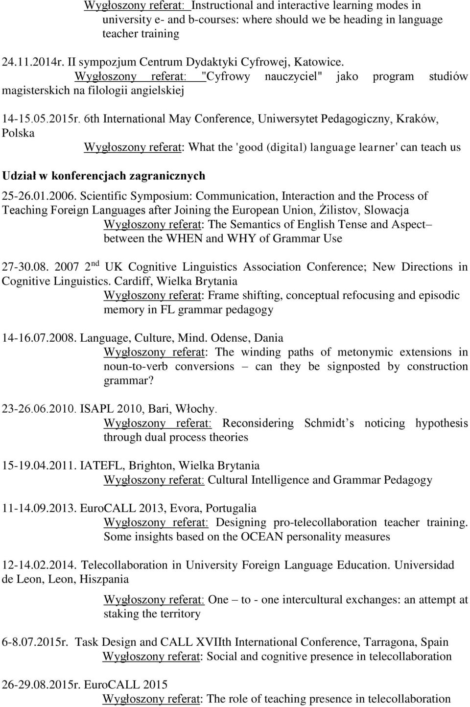 6th International May Conference, Uniwersytet Pedagogiczny, Kraków, Polska Wygłoszony referat: What the 'good (digital) language learner' can teach us Udział w konferencjach zagranicznych 25-26.01.