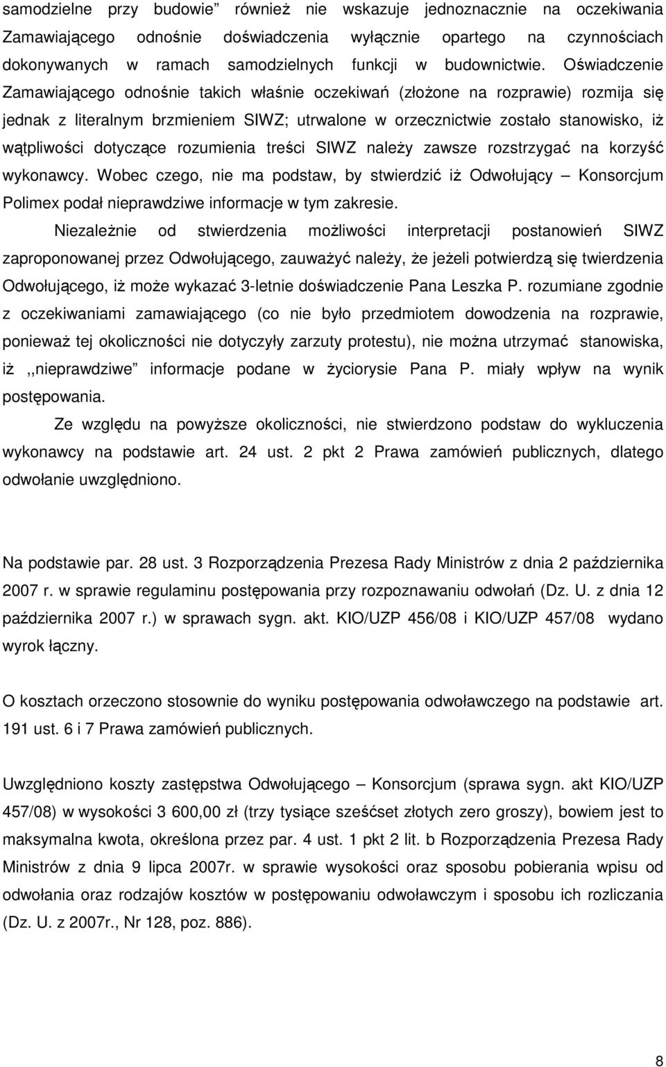 Oświadczenie Zamawiającego odnośnie takich właśnie oczekiwań (złoŝone na rozprawie) rozmija się jednak z literalnym brzmieniem SIWZ; utrwalone w orzecznictwie zostało stanowisko, iŝ wątpliwości