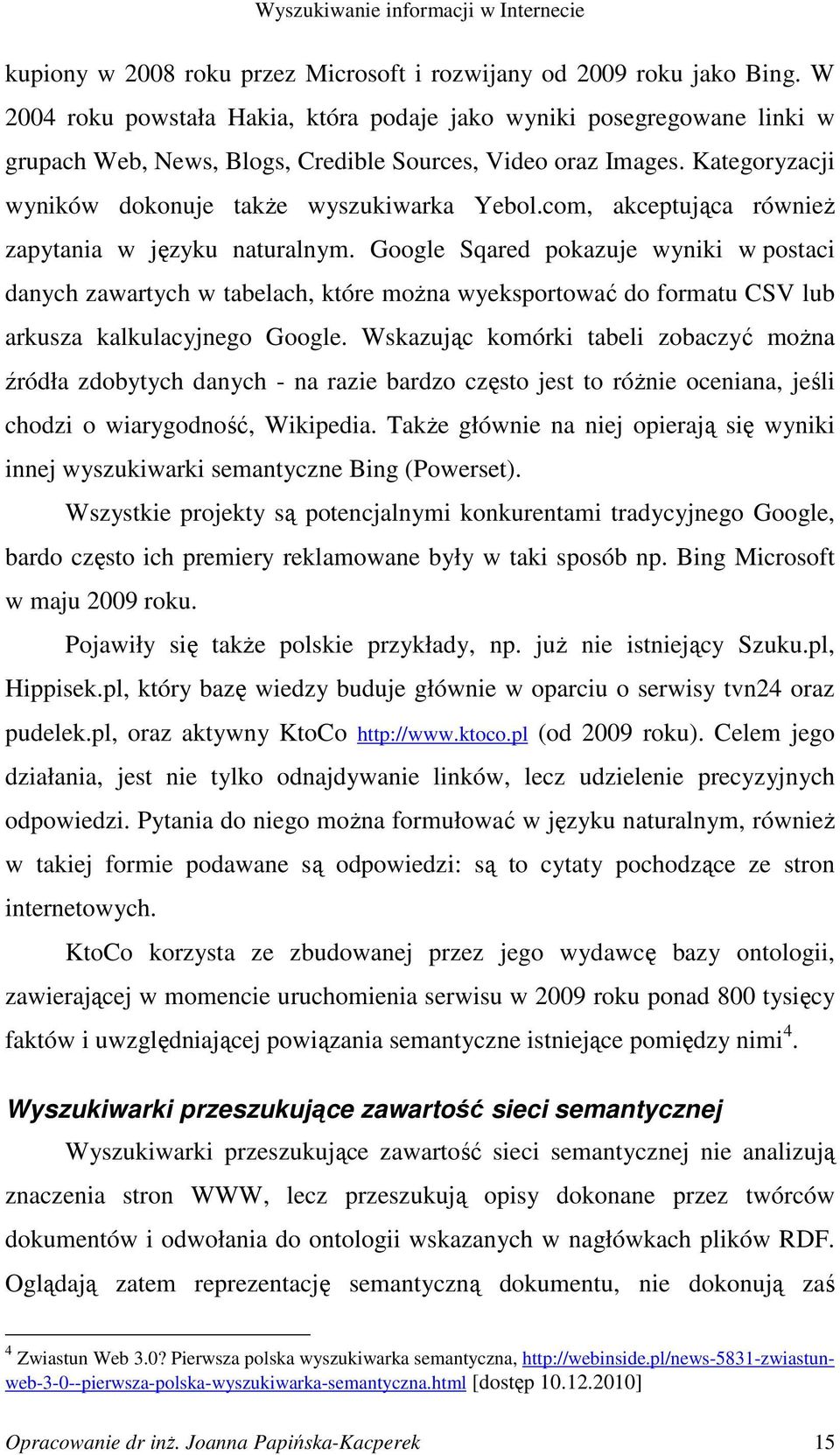 com, akceptująca równieŝ zapytania w języku naturalnym. Google Sqared pokazuje wyniki w postaci danych zawartych w tabelach, które moŝna wyeksportować do formatu CSV lub arkusza kalkulacyjnego Google.