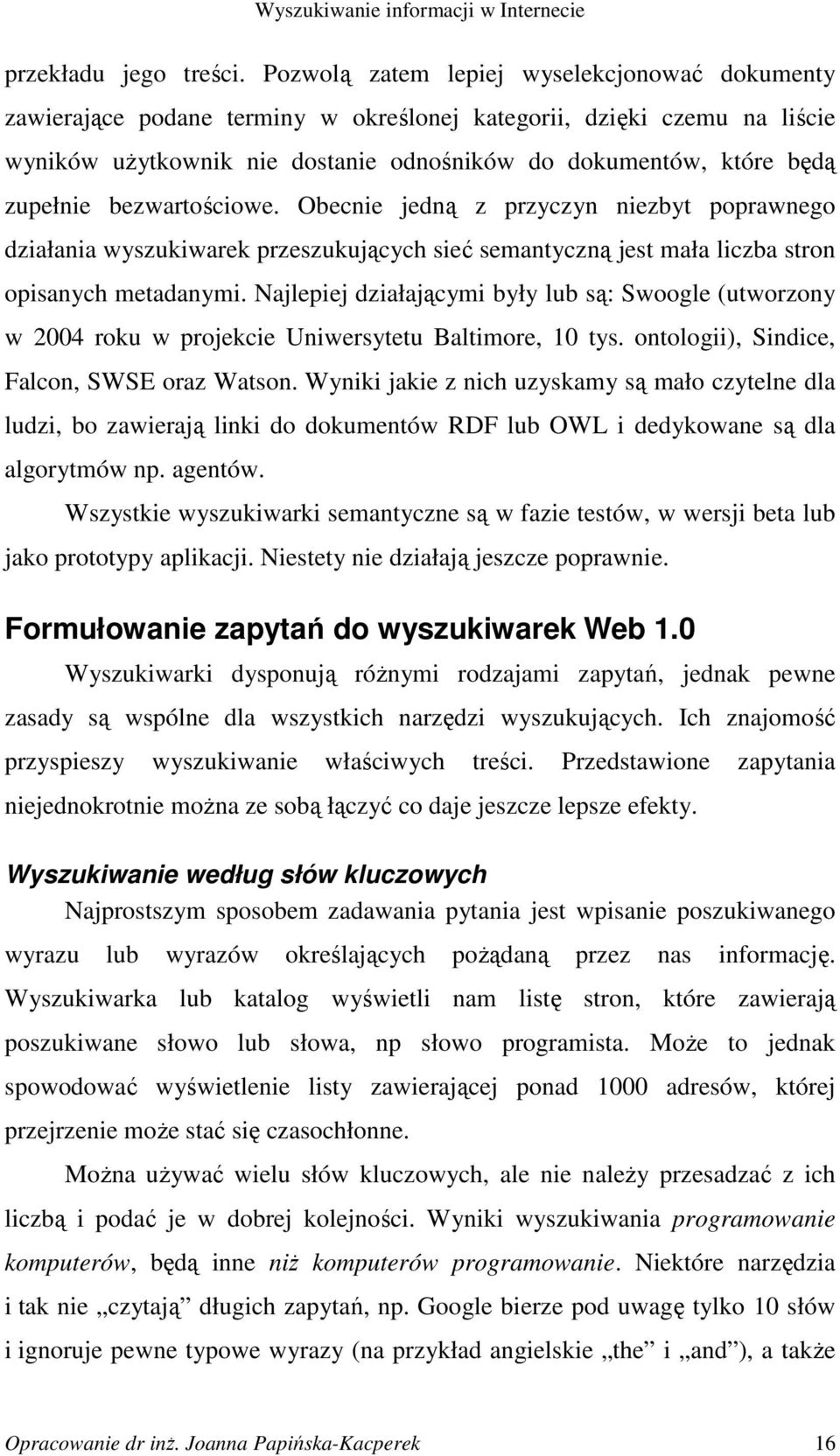 bezwartościowe. Obecnie jedną z przyczyn niezbyt poprawnego działania wyszukiwarek przeszukujących sieć semantyczną jest mała liczba stron opisanych metadanymi.