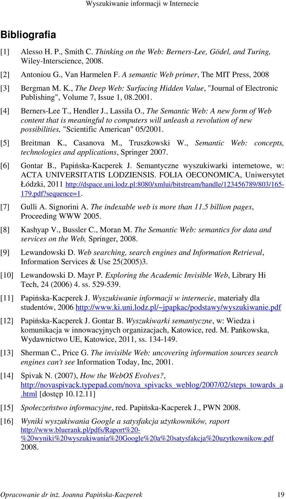 , Lassila O., The Semantic Web: A new form of Web content that is meaningful to computers will unleash a revolution of new possibilities, "Scientific American" 05/2001. [5] Breitman K., Casanova M.