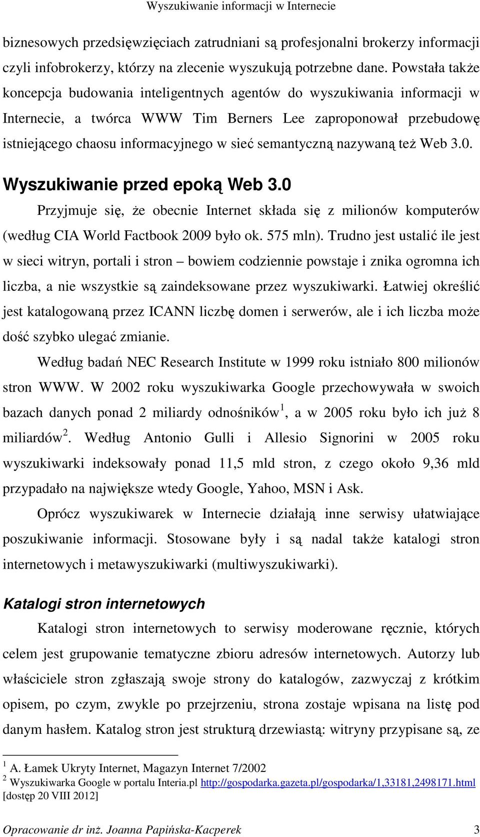 semantyczną nazywaną teŝ Web 3.0. Wyszukiwanie przed epoką Web 3.0 Przyjmuje się, Ŝe obecnie Internet składa się z milionów komputerów (według CIA World Factbook 2009 było ok. 575 mln).