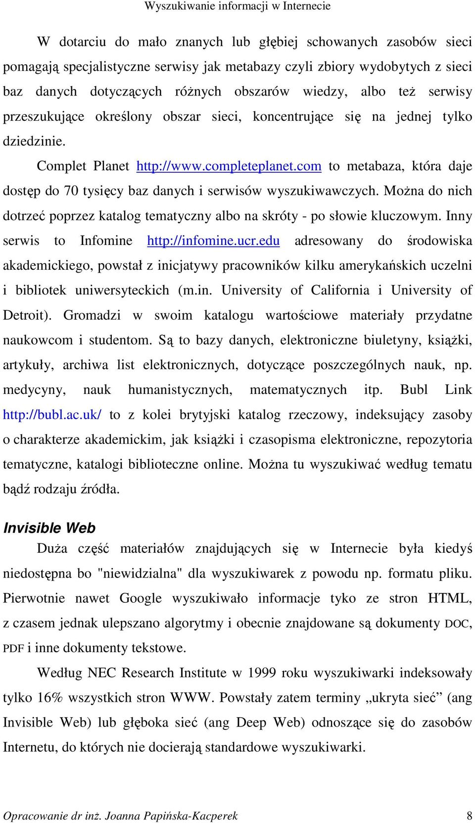 com to metabaza, która daje dostęp do 70 tysięcy baz danych i serwisów wyszukiwawczych. MoŜna do nich dotrzeć poprzez katalog tematyczny albo na skróty - po słowie kluczowym.