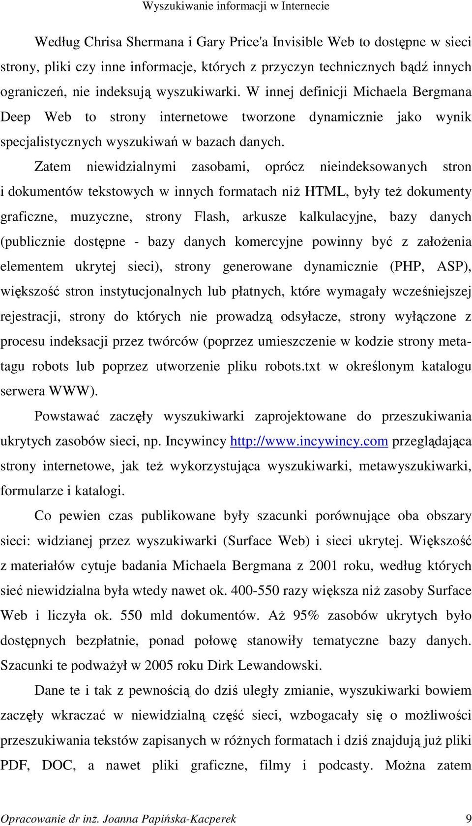 Zatem niewidzialnymi zasobami, oprócz nieindeksowanych stron i dokumentów tekstowych w innych formatach niŝ HTML, były teŝ dokumenty graficzne, muzyczne, strony Flash, arkusze kalkulacyjne, bazy