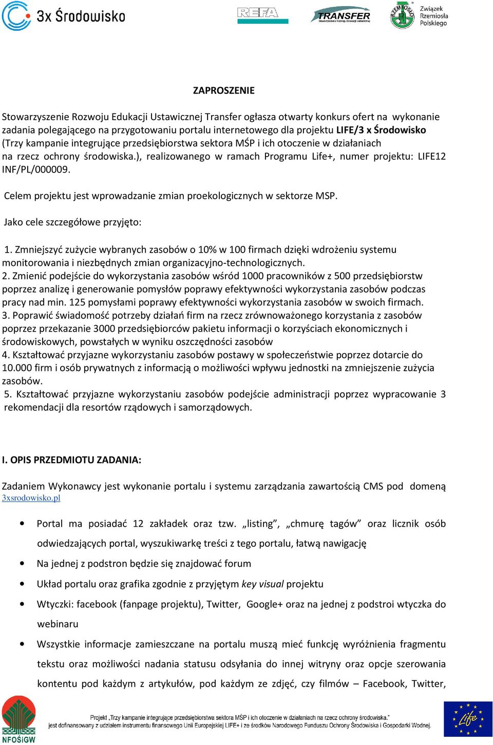 ), realizowanego w ramach Programu Life+, numer projektu: LIFE12 INF/PL/000009. Celem projektu jest wprowadzanie zmian proekologicznych w sektorze MSP. Jako cele szczegółowe przyjęto: 1.