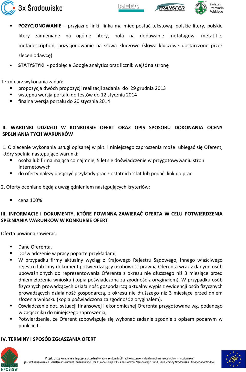 zadania do 29 grudnia 2013 wstępna wersja portalu do testów do 12 stycznia 2014 finalna wersja portalu do 20 stycznia 2014 II.