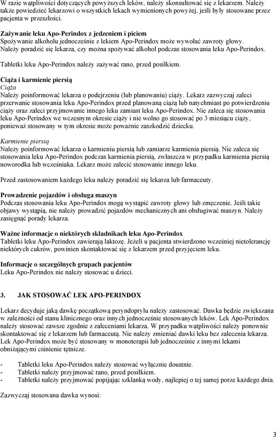 Zażywanie leku Apo-Perindox z jedzeniem i piciem Spożywanie alkoholu jednocześnie z lekiem Apo-Perindox może wywołać zawroty głowy.