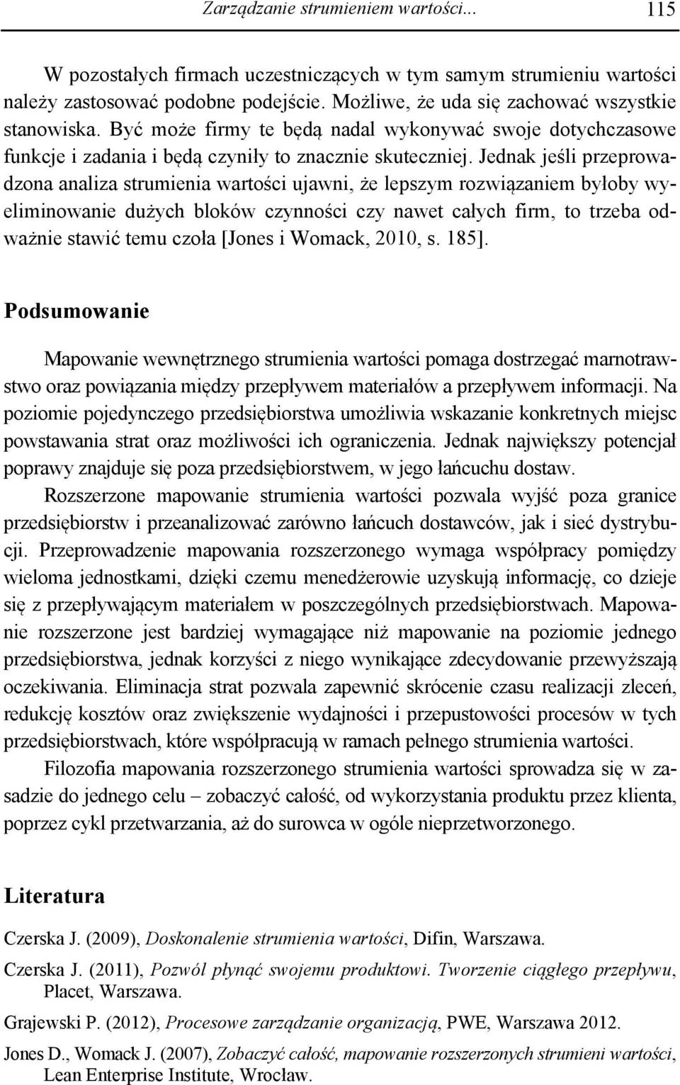 Jednak jeśli przeprowadzona analiza strumienia wartości ujawni, że lepszym rozwiązaniem byłoby wyeliminowanie dużych bloków czynności czy nawet całych firm, to trzeba odważnie stawić temu czoła