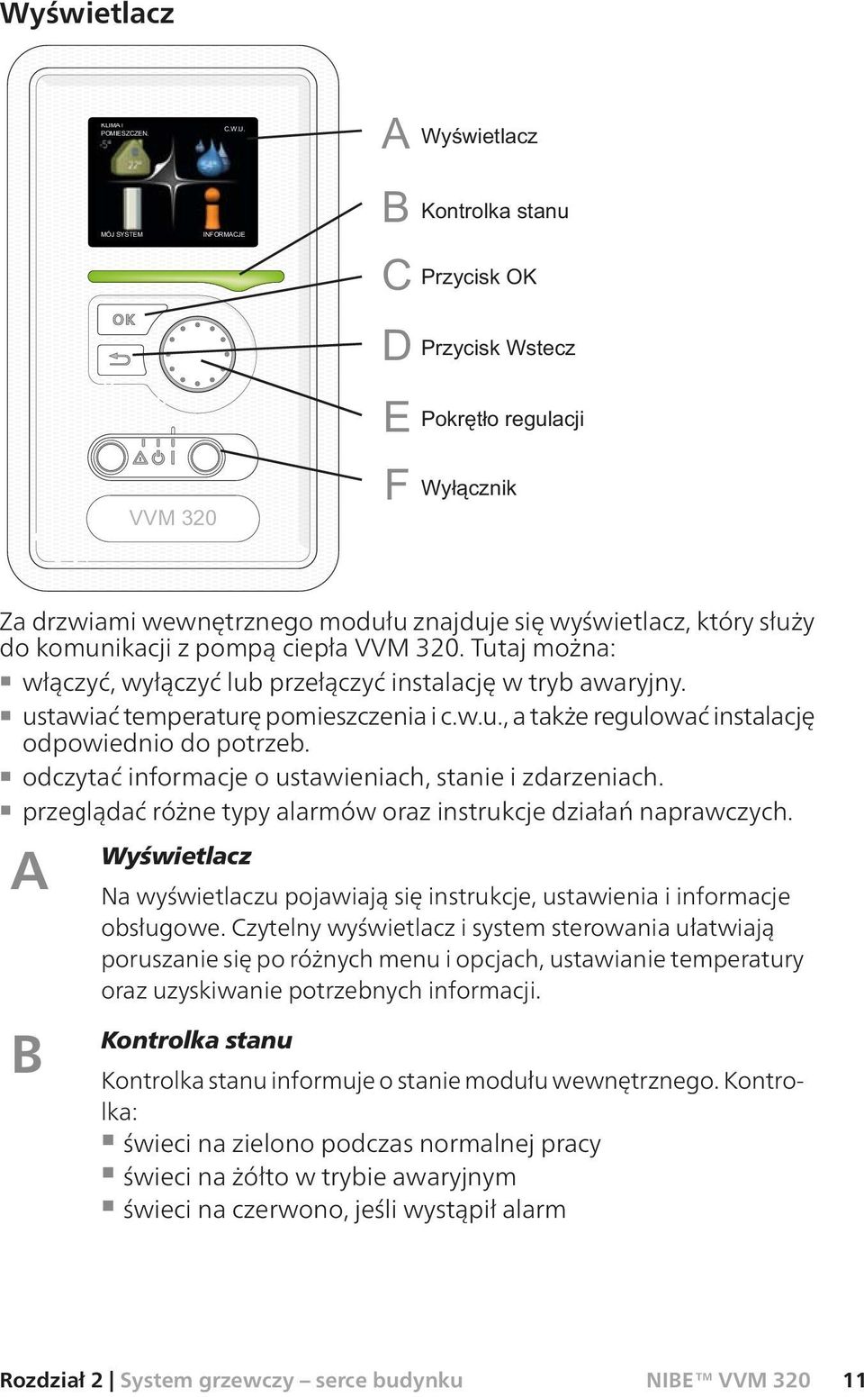 przeglądać różne typy alarmów oraz instrukcje działań naprawczych. A Wyświetlacz Na wyświetlaczu pojawiają się instrukcje, ustawienia i informacje obsługowe.