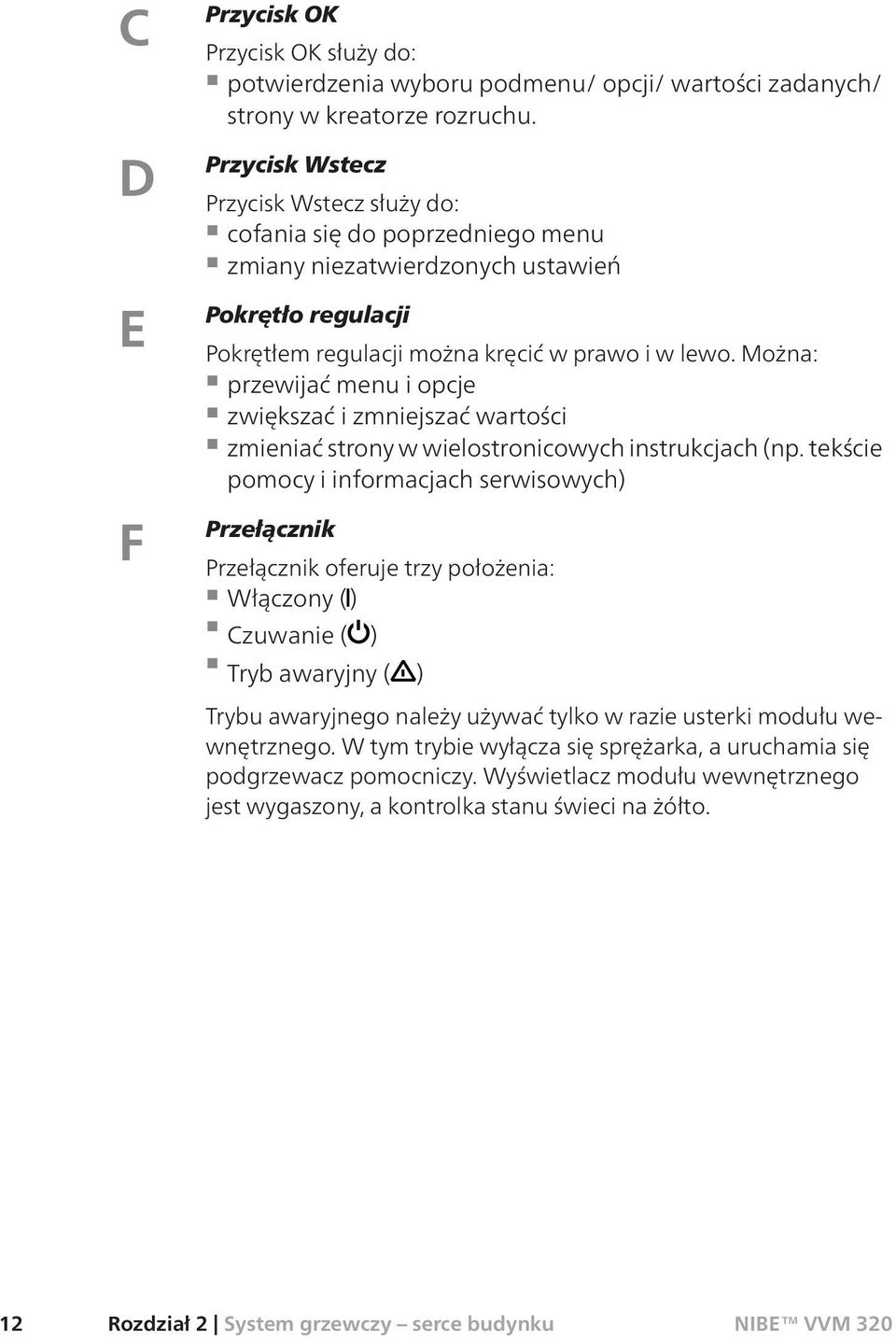 Można: przewijać menu i opcje zwiększać i zmniejszać wartości zmieniać strony w wielostronicowych instrukcjach (np.