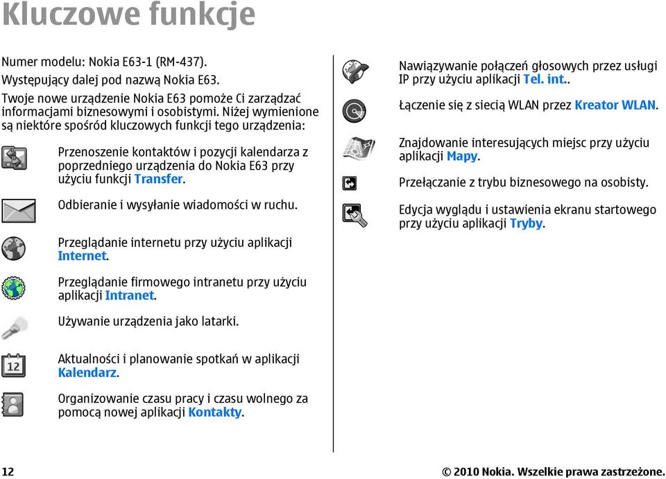 Odbieranie i wysyłanie wiadomości w ruchu. Przeglądanie internetu przy użyciu aplikacji Internet. Nawiązywanie połączeń głosowych przez usługi IP przy użyciu aplikacji Tel. int.. Łączenie się z siecią WLAN przez Kreator WLAN.