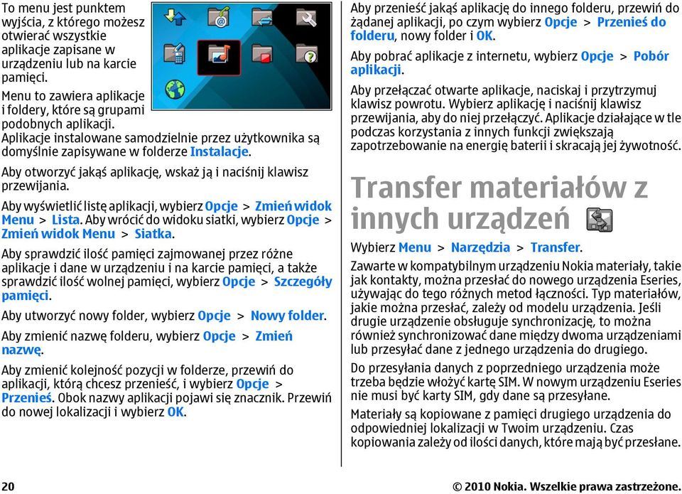 Aby wyświetlić listę aplikacji, wybierz Opcje > Zmień widok Menu > Lista. Aby wrócić do widoku siatki, wybierz Opcje > Zmień widok Menu > Siatka.