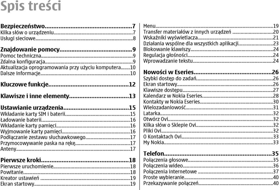 ..16 Wyjmowanie karty pamięci...16 Podłączanie zestawu słuchawkowego...17 Przymocowywanie paska na rękę...17 Anteny...17 Pierwsze kroki...18 Pierwsze uruchomienie...18 Powitanie...18 Kreator ustawień.