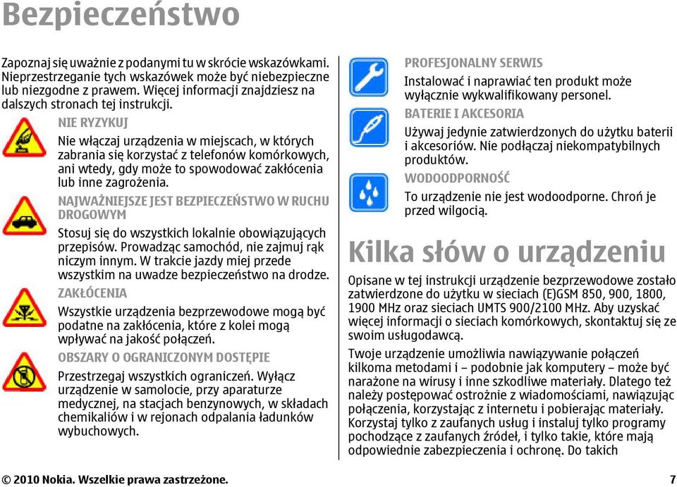 NIE RYZYKUJ Nie włączaj urządzenia w miejscach, w których zabrania się korzystać z telefonów komórkowych, ani wtedy, gdy może to spowodować zakłócenia lub inne zagrożenia.