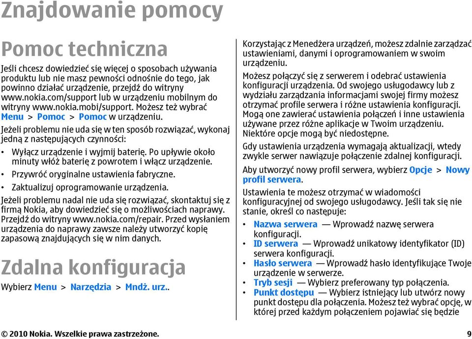 Jeżeli problemu nie uda się w ten sposób rozwiązać, wykonaj jedną z następujących czynności: Wyłącz urządzenie i wyjmij baterię. Po upływie około minuty włóż baterię z powrotem i włącz urządzenie.