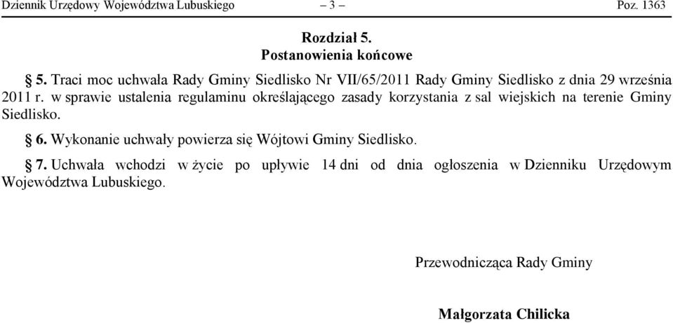 w sprawie ustalenia regulaminu określającego zasady korzystania z sal wiejskich na terenie Gminy Siedlisko. 6.