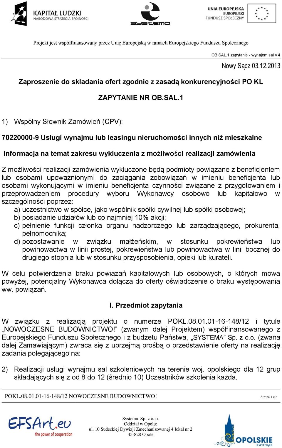 realizacji zamówienia wykluczone będą podmioty powiązane z beneficjentem lub osobami upoważnionymi do zaciągania zobowiązań w imieniu beneficjenta lub osobami wykonującymi w imieniu beneficjenta