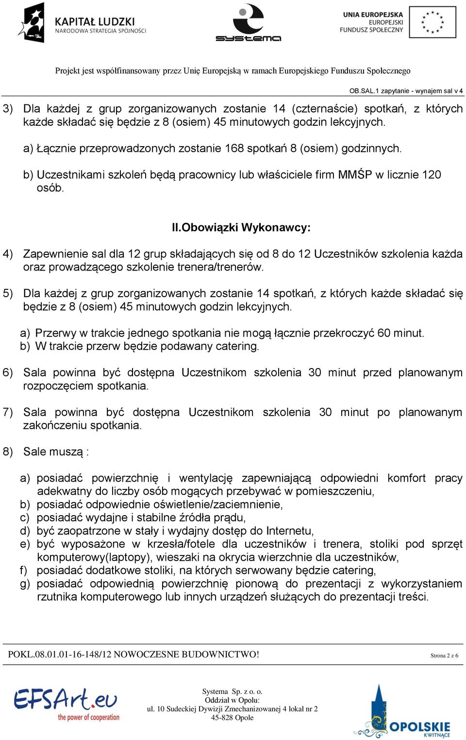 Obowiązki Wykonawcy: 4) Zapewnienie sal dla 12 grup składających się od 8 do 12 Uczestników szkolenia każda oraz prowadzącego szkolenie trenera/trenerów.