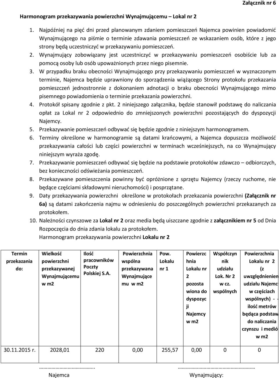 uczestniczyć w przekazywaniu pomieszczeń. 2. Wynajmujący zobowiązany jest uczestniczyć w przekazywaniu pomieszczeń osobiście lub za pomocą osoby lub osób upoważnionych przez niego pisemnie. 3.