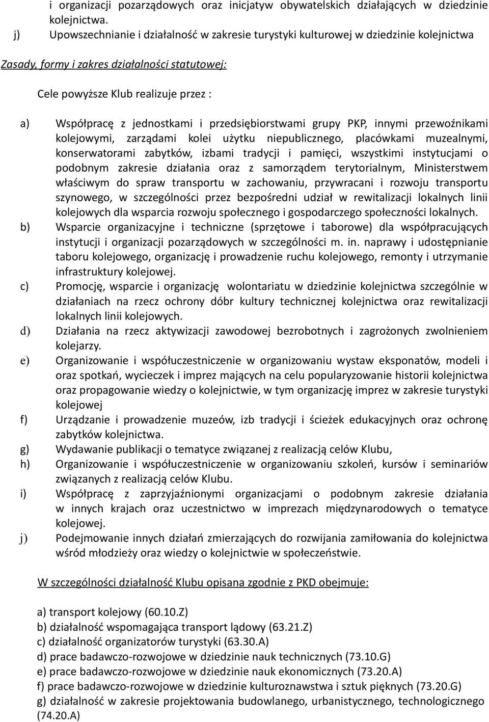 jednostkami i przedsiębiorstwami grupy PKP, innymi przewoźnikami kolejowymi, zarządami kolei użytku niepublicznego, placówkami muzealnymi, konserwatorami zabytków, izbami tradycji i pamięci,