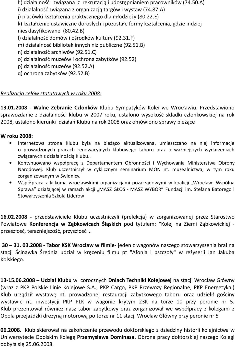 F) m) działalność bibliotek innych niż publiczne (92.51.B) n) działalność archiwów (92.51.C) o) działalność muzeów i ochrona zabytków (92.52) p) działalność muzeów (92.52.A) q) ochrona zabytków (92.