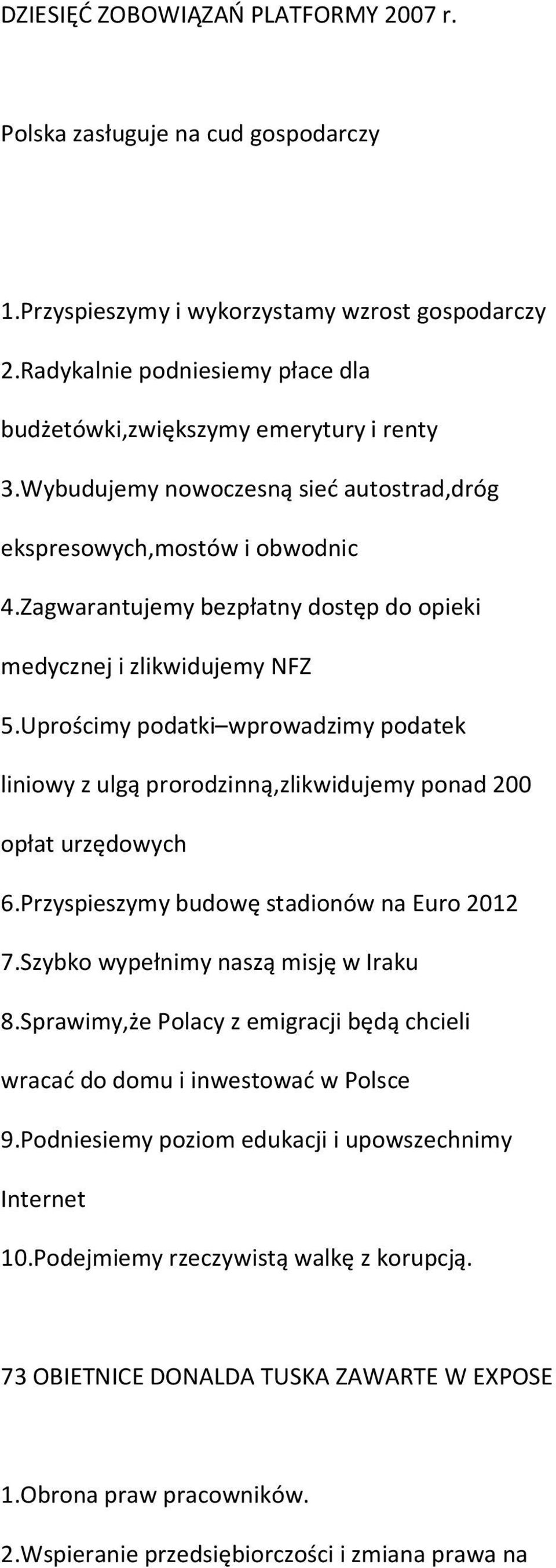 Zagwarantujemy bezpłatny dostęp do opieki medycznej i zlikwidujemy NFZ 5.Uprościmy podatki wprowadzimy podatek liniowy z ulgą prorodzinną,zlikwidujemy ponad 200 opłat urzędowych 6.