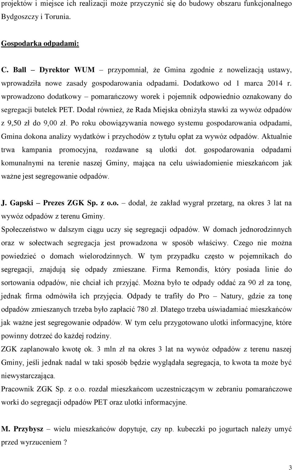 wprowadzono dodatkowy pomarańczowy worek i pojemnik odpowiednio oznakowany do segregacji butelek PET. Dodał również, że Rada Miejska obniżyła stawki za wywóz odpadów z 9,50 zł do 9,00 zł.