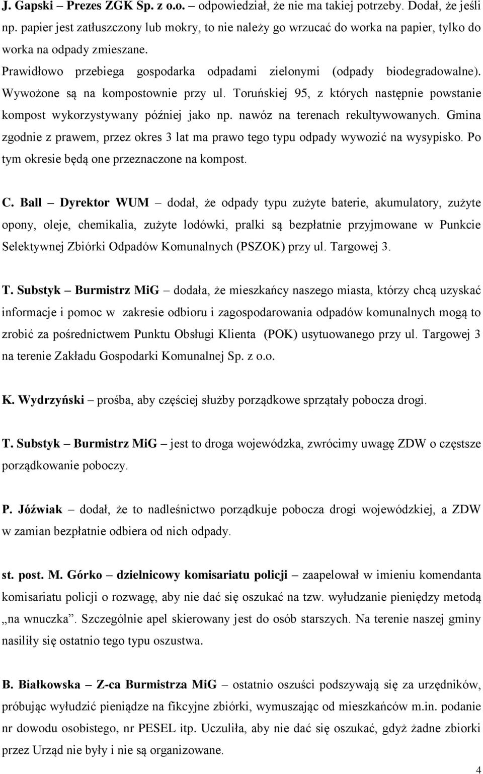 Wywożone są na kompostownie przy ul. Toruńskiej 95, z których następnie powstanie kompost wykorzystywany później jako np. nawóz na terenach rekultywowanych.