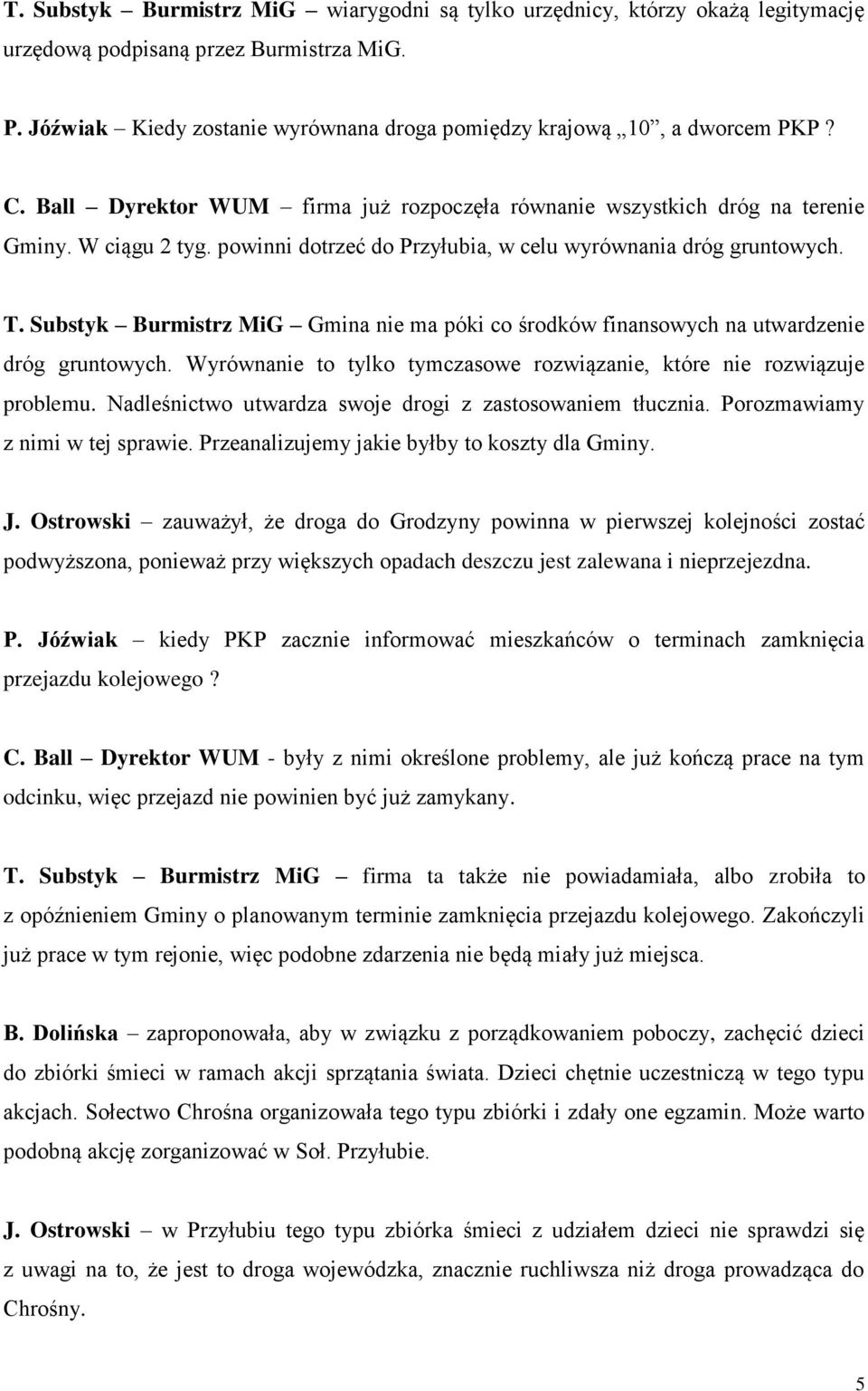 Substyk Burmistrz MiG Gmina nie ma póki co środków finansowych na utwardzenie dróg gruntowych. Wyrównanie to tylko tymczasowe rozwiązanie, które nie rozwiązuje problemu.