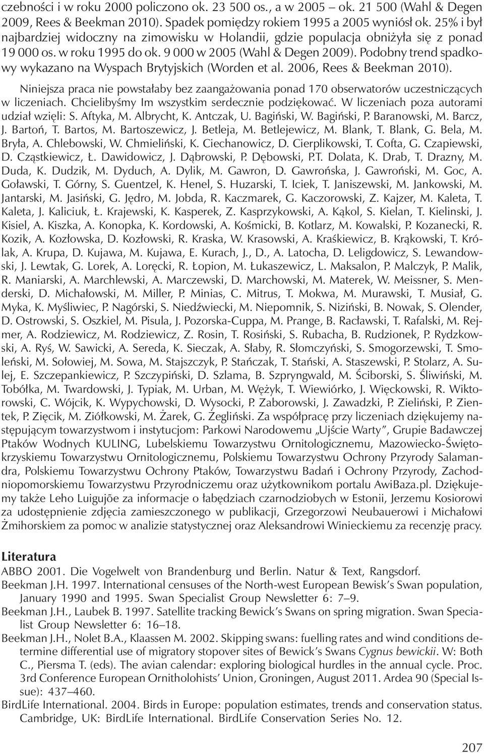 Podobny trend spadkowy wykazano na Wyspach Brytyjskich (Worden et al. 2006, Rees & Beekman 2010). Niniejsza praca nie powstałaby bez zaangażowania ponad 170 obserwatorów uczestniczących w liczeniach.