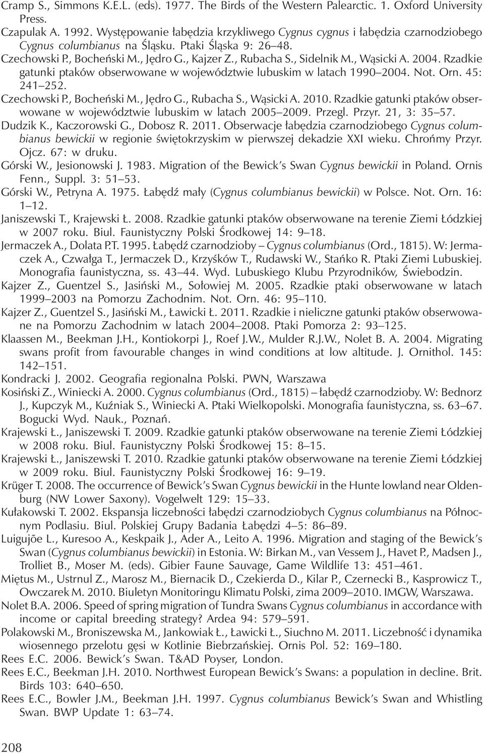 , Wąsicki A. 2004. Rzadkie gatunki ptaków obserwowane w województwie lubuskim w latach 1990 2004. Not. Orn. 45: 241 252. Czechowski P., Bocheński M., Jędro G., Rubacha S., Wąsicki A. 2010.