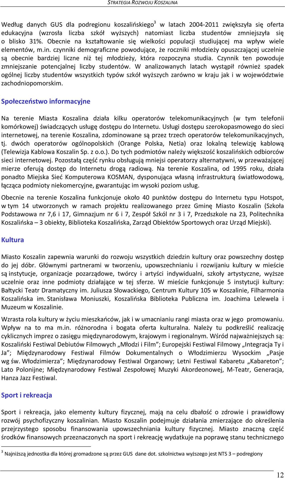 czynniki demograficzne powodujące, że roczniki młodzieży opuszczającej uczelnie są obecnie bardziej liczne niż tej młodzieży, która rozpoczyna studia.