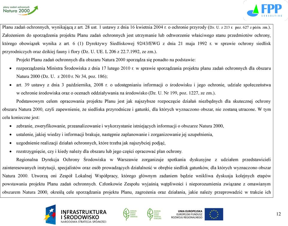 6 (1) Dyrektywy Siedliskowej 92/43/EWG z dnia 21 maja 1992 r. w sprawie ochrony siedlisk przyrodniczych oraz dzikiej fauny i flory (Dz. U. UE. L 206 z 22.7.1992, ze zm.). Projekt Planu zadań ochronnych dla obszaru Natura 2000 sporządza się ponadto na podstawie: rozporządzenia Ministra Środowiska z dnia 17 lutego 2010 r.
