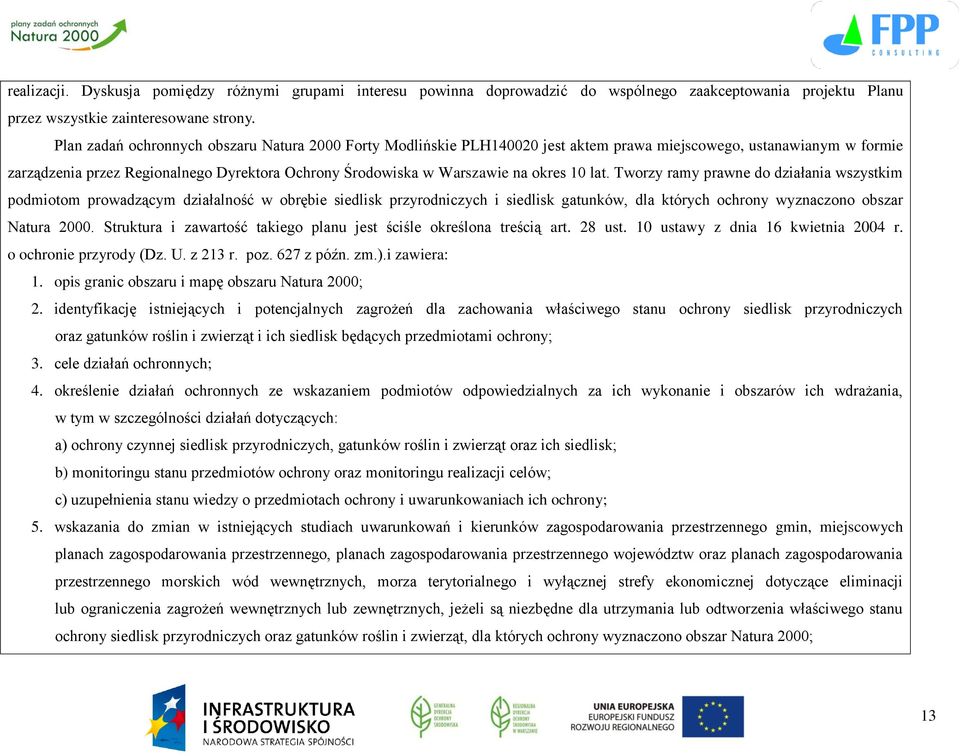 okres 10 lat. Tworzy ramy prawne do działania wszystkim podmiotom prowadzącym działalność w obrębie siedlisk przyrodniczych i siedlisk gatunków, dla których ochrony wyznaczono obszar Natura 2000.