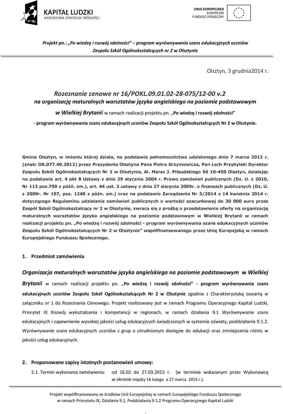 Ogólnokształcących Nr 2 w Olsztynie Gmina Olsztyn, w imieniu której działa, na podstawie pełnomocnictwa udzielonego dnia 7 marca 2012 r (znak: OK077492012) przez Prezydenta Olsztyna Pana Piotra