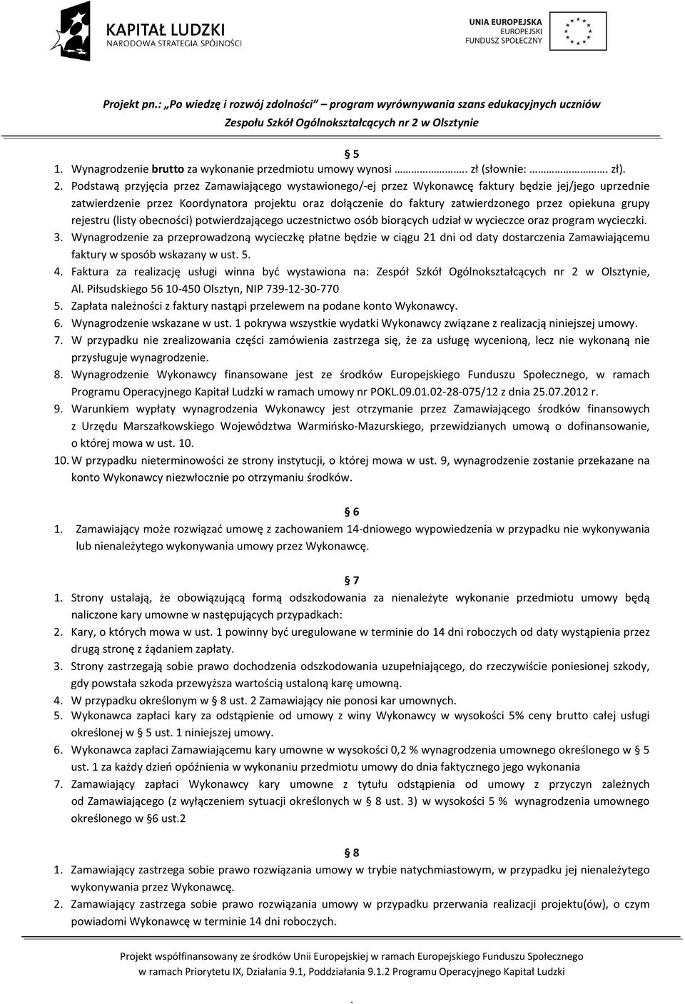 (listy obecności) potwierdzającego uczestnictwo osób biorących udział w wycieczce oraz program wycieczki 3 Wynagrodzenie za przeprowadzoną wycieczkę płatne będzie w ciągu 21 dni od daty dostarczenia