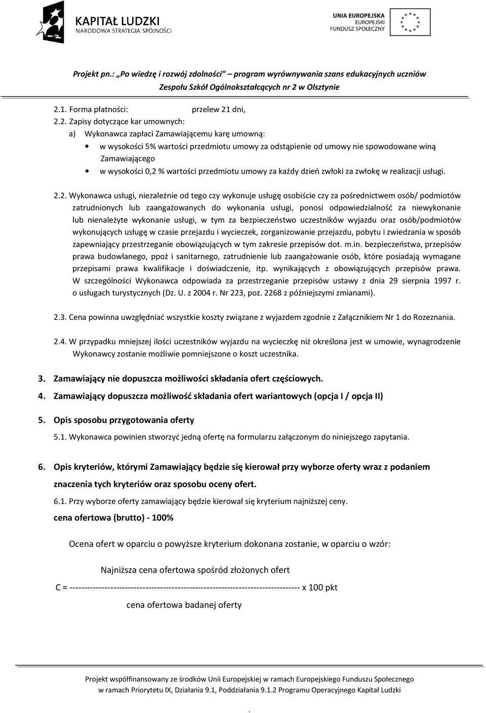 usługi 22 Wykonawca usługi, niezależnie od tego czy wykonuje usługę osobiście czy za pośrednictwem osób/ podmiotów zatrudnionych lub zaangażowanych do wykonania usługi, ponosi odpowiedzialność za