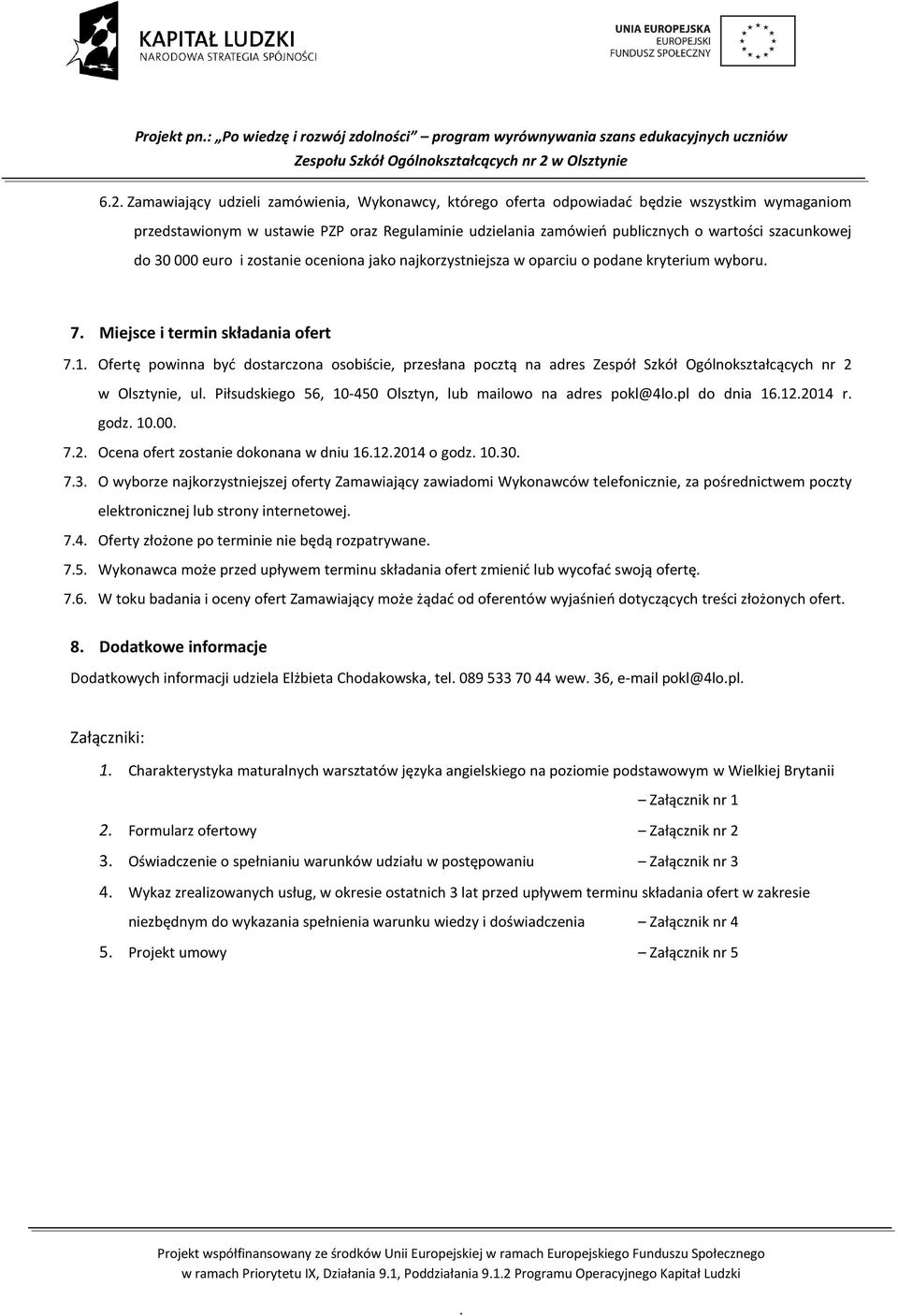 Miejsce i termin składania ofert 71 Ofertę powinna być dostarczona osobiście, przesłana pocztą na adres Zespół Szkół Ogólnokształcących nr 2 w Olsztynie, ul Piłsudskiego 56, 10-450 Olsztyn, lub