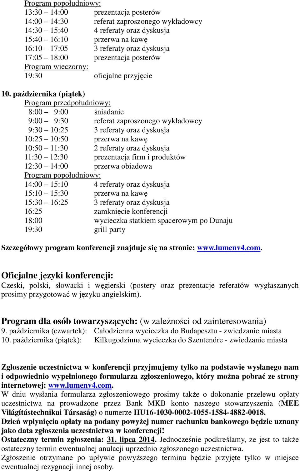 października (piątek) Program przedpołudniowy: 8:00 9:00 śniadanie 9:00 9:30 referat zaproszonego wykładowcy 9:30 10:25 3 referaty oraz dyskusja 10:25 10:50 przerwa na kawę 10:50 11:30 2 referaty