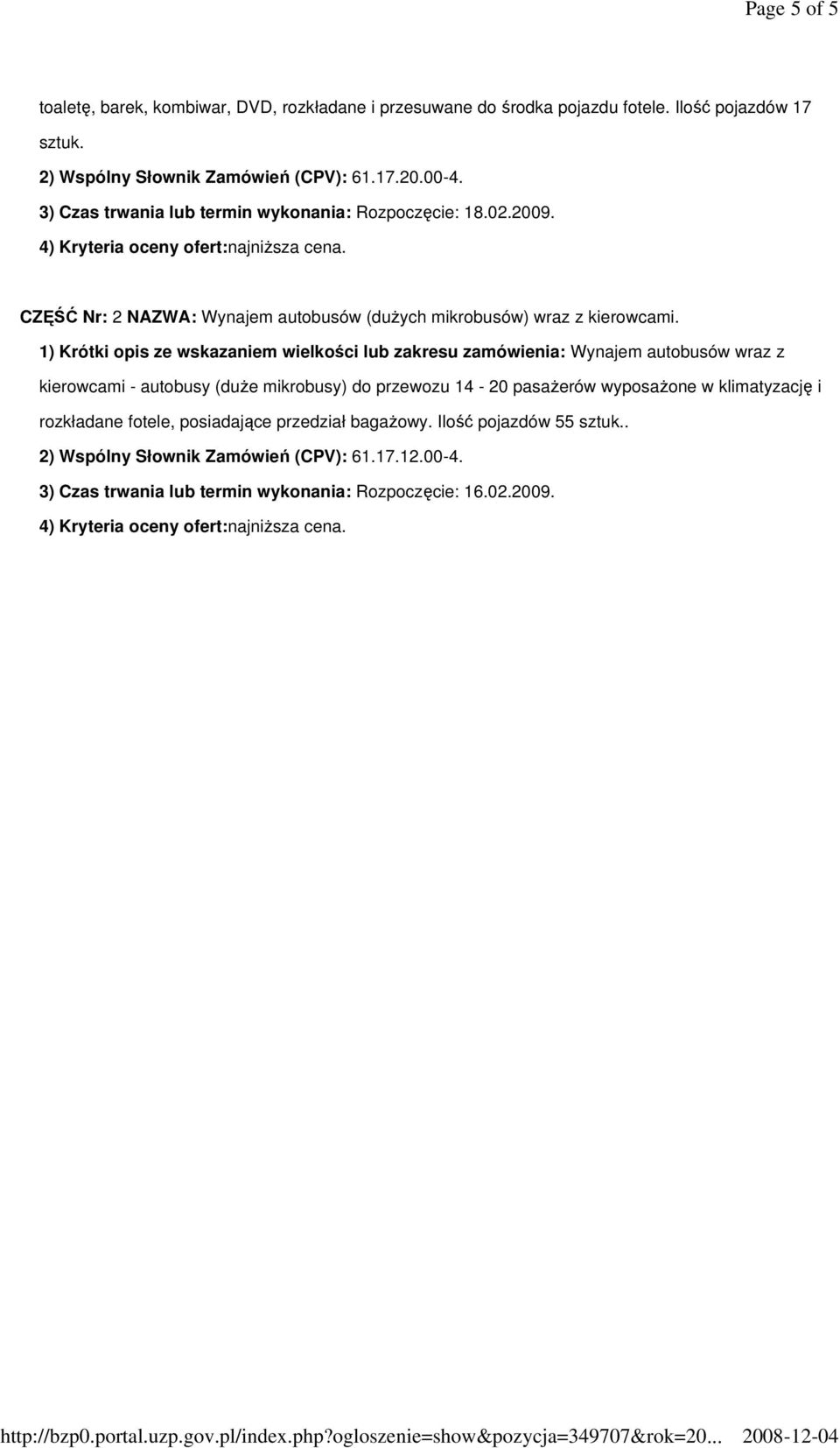 1) Krótki opis ze wskazaniem wielkości lub zakresu zamówienia: Wynajem autobusów wraz z kierowcami - autobusy (duŝe mikrobusy) do przewozu 14-20 pasaŝerów wyposaŝone w klimatyzację i