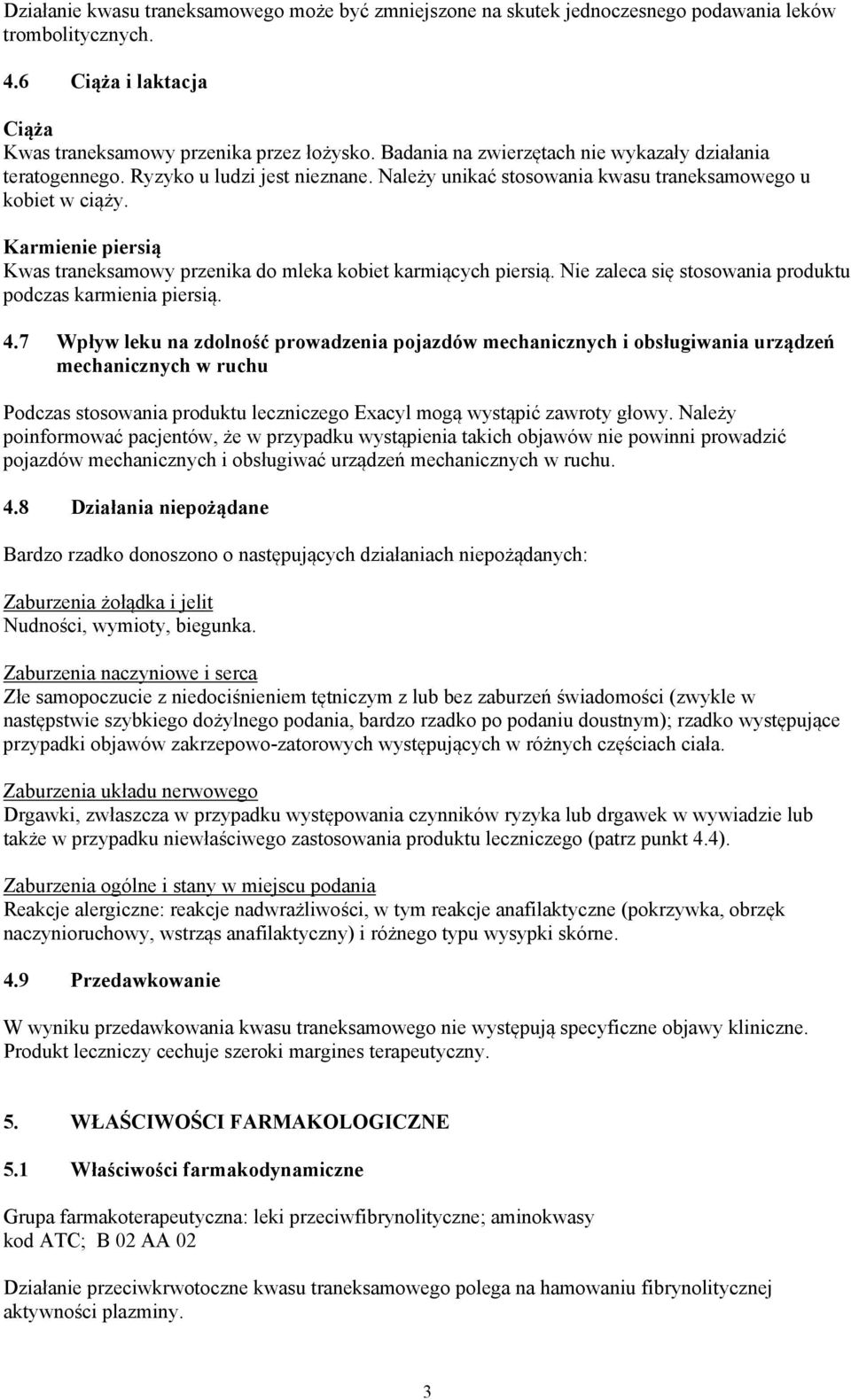 Karmienie piersią Kwas traneksamowy przenika do mleka kobiet karmiących piersią. Nie zaleca się stosowania produktu podczas karmienia piersią. 4.