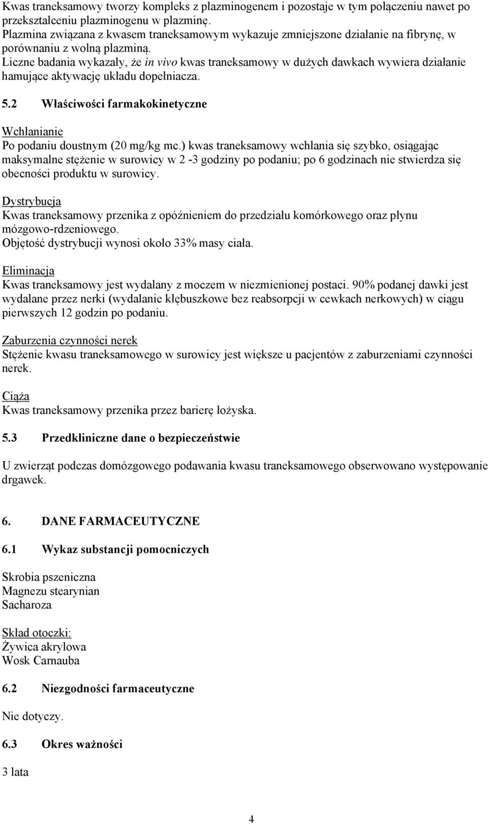 Liczne badania wykazały, że in vivo kwas traneksamowy w dużych dawkach wywiera działanie hamujące aktywację układu dopełniacza. 5.