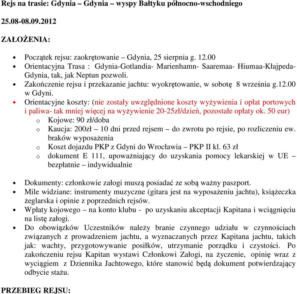 00 w Gdyni. Orientacyjne koszty: (nie zostały uwzględnione koszty wyżywienia i opłat portowych i paliwa- tak mniej więcej na wyżywienie 20-25zł/dzień, pozostałe opłaty ok.